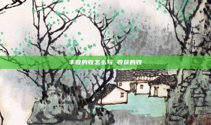 丰收的收怎么写 收获的收