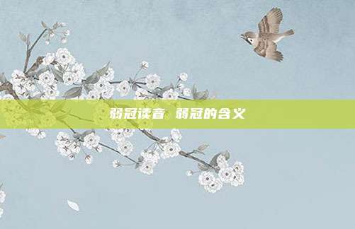 弱冠读音 弱冠的含义