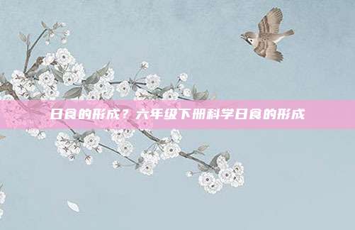 日食的形成？六年级下册科学日食的形成