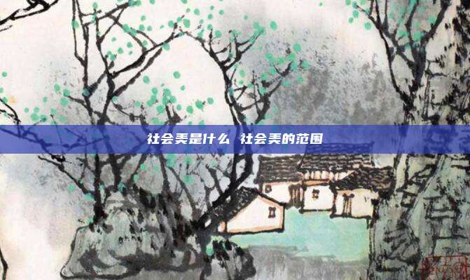 社会美是什么 社会美的范围
