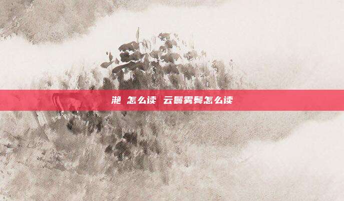 滟滪怎么读 云鬟雾鬓怎么读