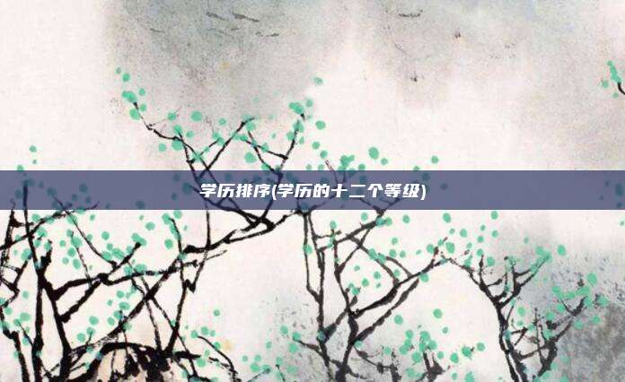 学历排序(学历的十二个等级)