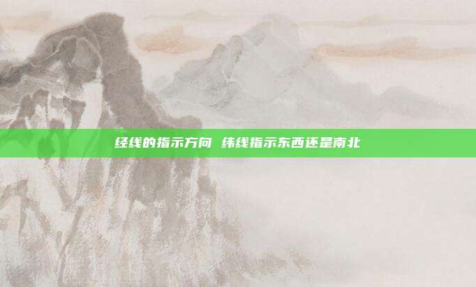 经线的指示方向 纬线指示东西还是南北
