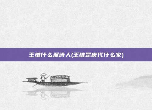王维什么派诗人(王维是唐代什么家)