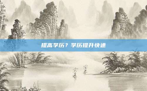 提高学历？学历提升快速