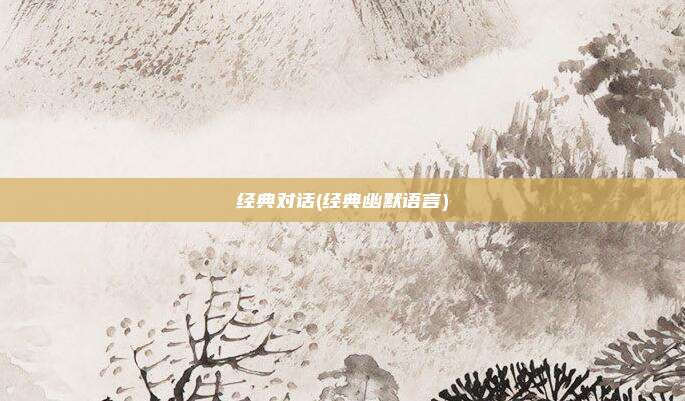 经典对话(经典幽默语言)