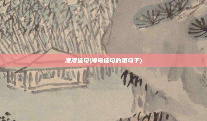 港湾造句(海岛造句的短句子)