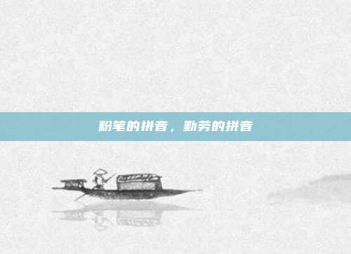 粉笔的拼音,勤劳的拼音