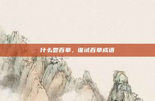 什么尝百草，谁试百草成语