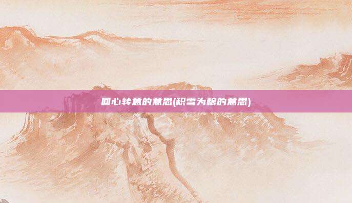 回心转意的意思(积雪为粮的意思)