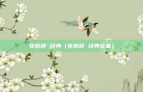 张靓颖 经典（张靓颖 经典歌曲）