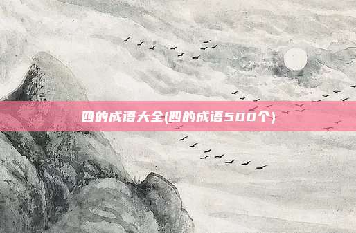 四的成语大全(四的成语500个)