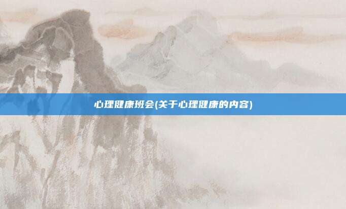 心理健康班会(关于心理健康的内容)