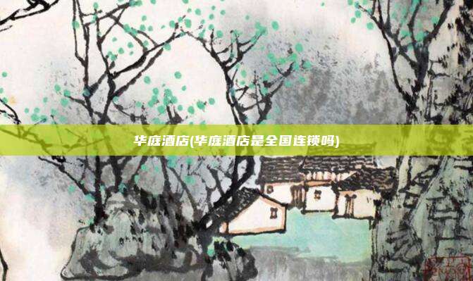 华庭酒店(华庭酒店是全国连锁吗)
