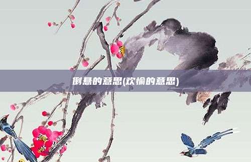 倒悬的意思(欢愉的意思)
