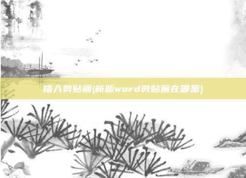 插入剪贴画(新版word剪贴画在哪里)