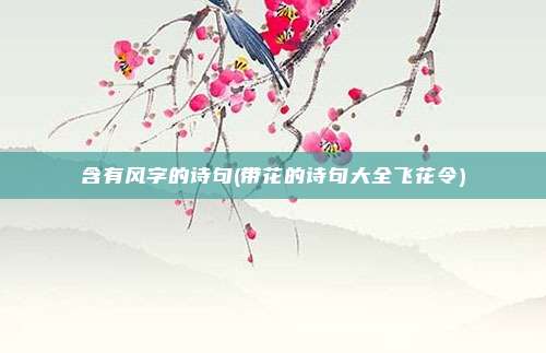 含有风字的诗句(带花的诗句大全飞花令)