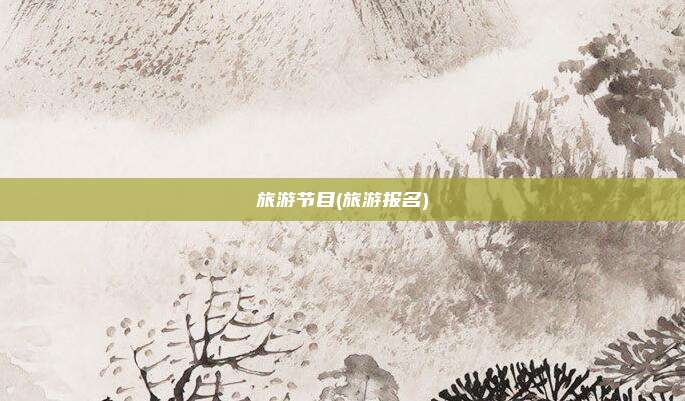 旅游节目(旅游报名)