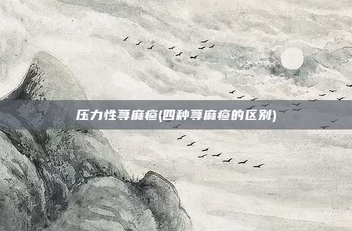 压力性荨麻疹(四种荨麻疹的区别)