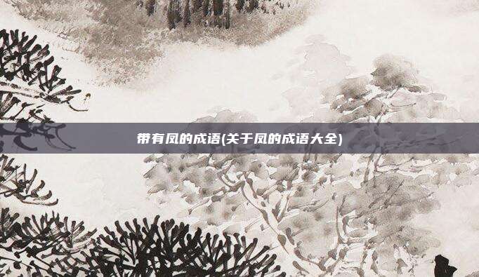 带有凤的成语(关于凤的成语大全)