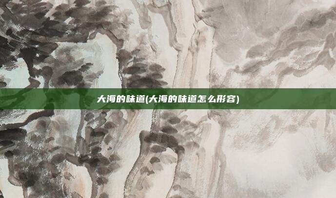 大海的味道(大海的味道怎么形容)