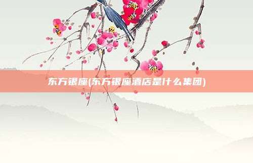 东方银座(东方银座酒店是什么集团)