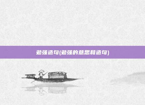 勉强造句(勉强的意思和造句)