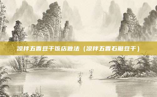 凉拌五香豆干饭店做法（凉拌五香石磨豆干）