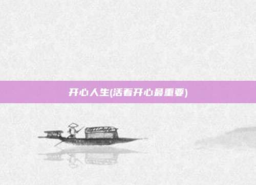 开心人生(活着开心最重要)