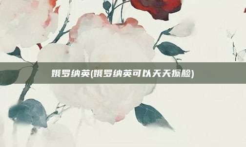 娥罗纳英(娥罗纳英可以天天擦脸)