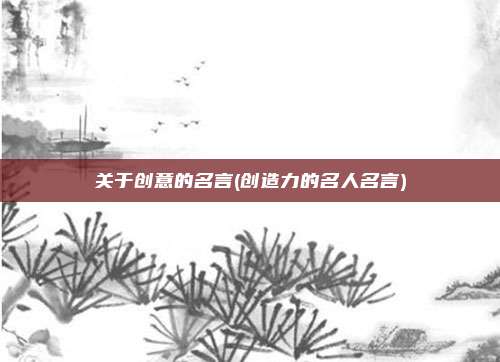 关于创意的名言(创造力的名人名言)