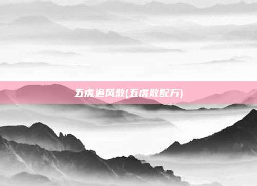 五虎追风散(五虎散配方)