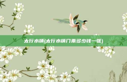 太行水镇(太行水镇门票多少钱一张)