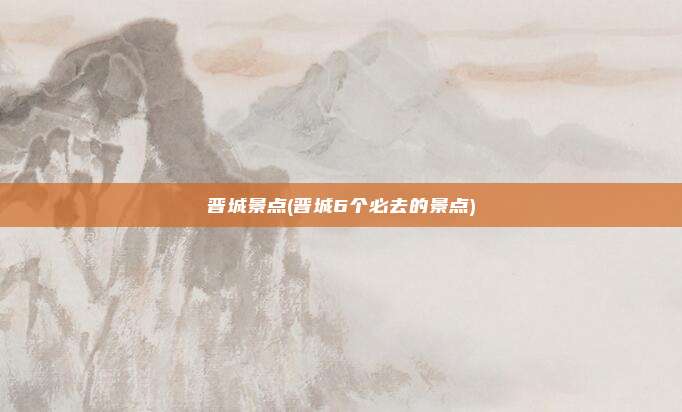 晋城景点(晋城6个必去的景点)