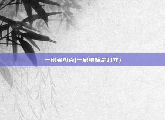 一磅多少克(一磅蛋糕是几寸)