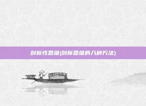 创新性思维(创新思维的八种方法)