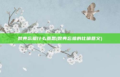 数典忘祖什么意思(数典忘祖的比喻意义)