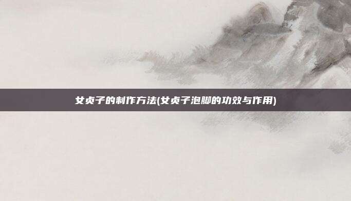 女贞子的制作方法(女贞子泡脚的功效与作用)