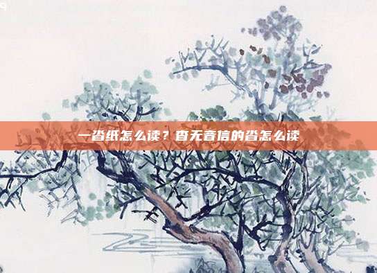 一沓纸怎么读？杳无音信的沓怎么读