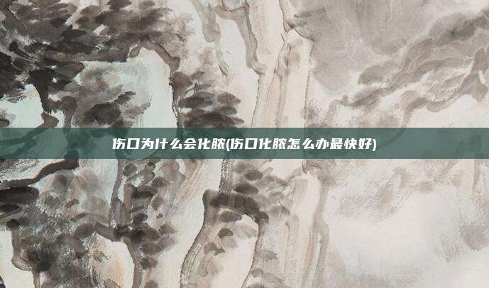伤口为什么会化脓(伤口化脓怎么办最快好)