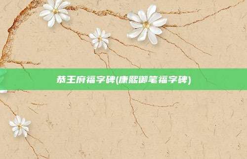 恭王府福字碑(康熙御笔福字碑)