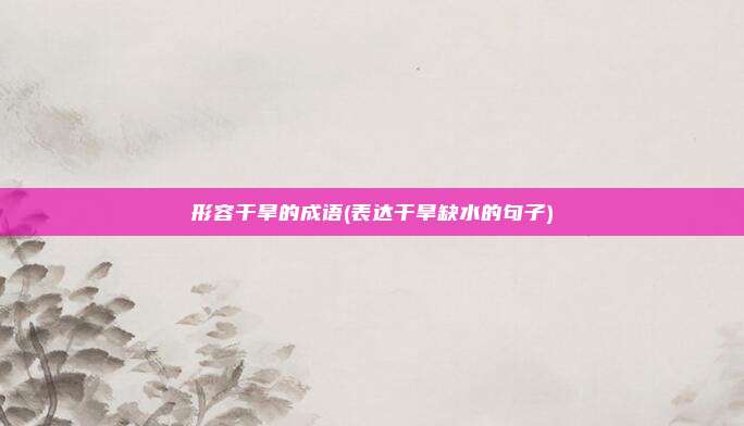 形容干旱的成语(表达干旱缺水的句子)