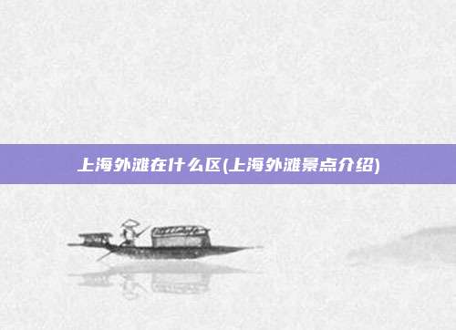 上海外滩在什么区(上海外滩景点介绍)
