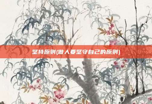 坚持原则(做人要坚守自己的原则)