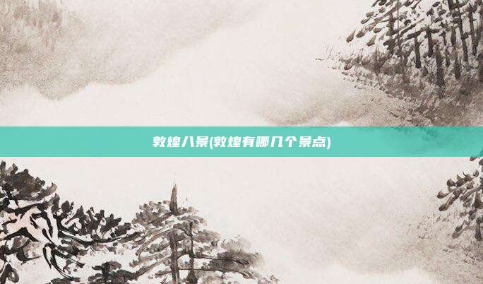 敦煌八景(敦煌有哪几个景点)