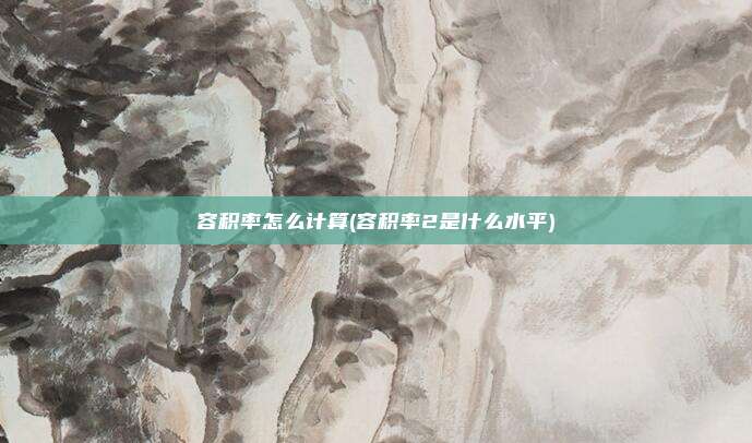 容积率怎么计算(容积率2是什么水平)