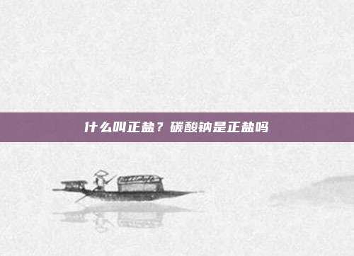 什么叫正盐？碳酸钠是正盐吗