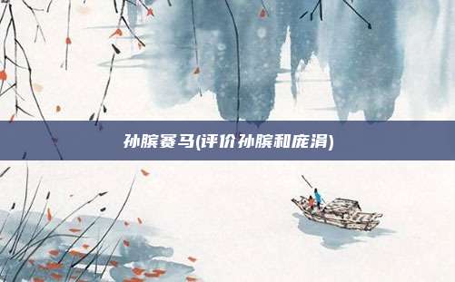 孙膑赛马(评价孙膑和庞涓)