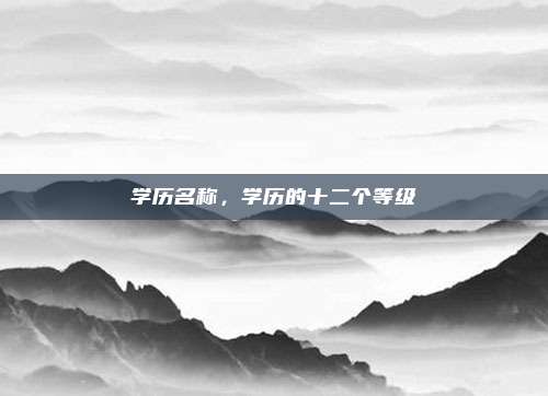 学历名称，学历的十二个等级