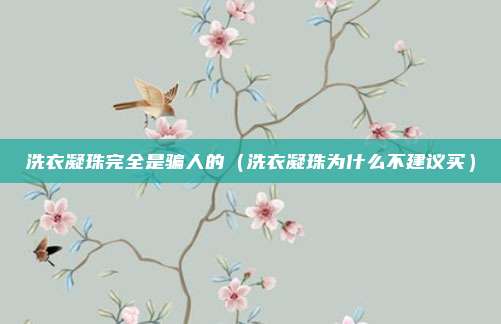 洗衣凝珠完全是骗人的（洗衣凝珠为什么不建议买）